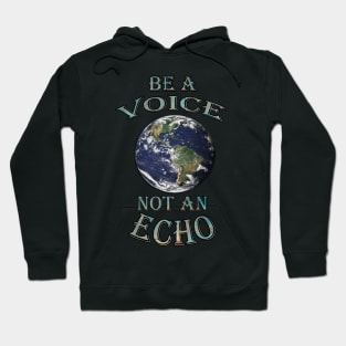 World Speak Messages, Planet Earth Preservation Message BE A VOICE NOT AN ECHO Shirt & Gifts Hoodie